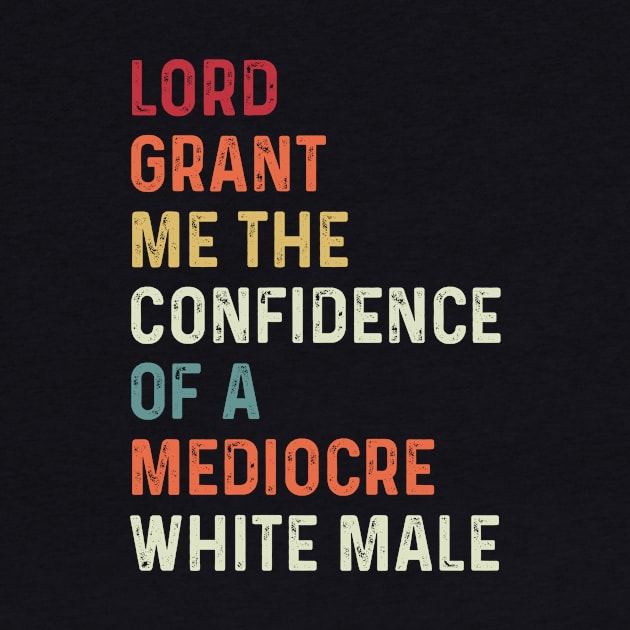 Lord, Grant Me The Confidence Of A Mediocre White Male Retro Vintage Womens Rights by dkdesign96